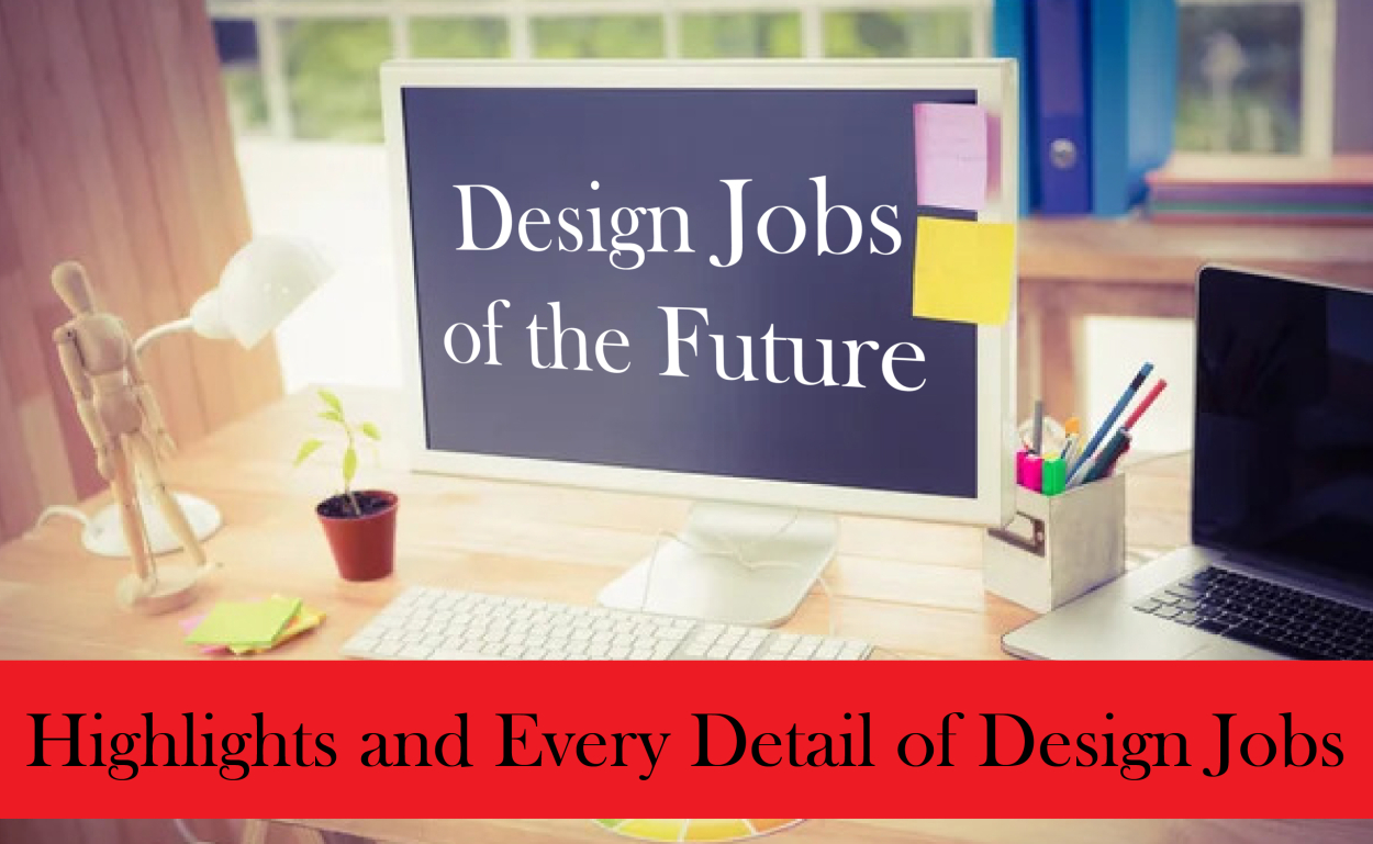 Design Jobs of the Future: Highlights and Every Detail of Design Jobs